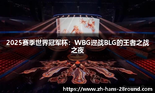 2025赛季世界冠军杯：WBG迎战BLG的王者之战之夜