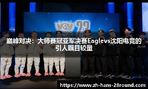 巅峰对决：大师赛冠亚军决赛Eaglevs沈阳电竞的引人瞩目较量