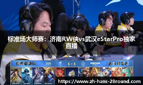 标准场大师赛：济南RW侠vs武汉eStarPro独家直播